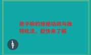 孢子粉的惊艳功效与独特吃法，赶快来了解