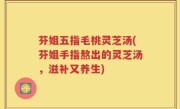 芬姐五指毛桃灵芝汤(芬姐手指熬出的灵芝汤，滋补又养生)