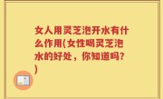 女人用灵芝泡开水有什么作用(女性喝灵芝泡水的好处,你知道吗?)