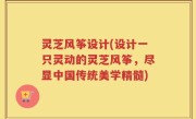 灵芝风筝设计(设计一只灵动的灵芝风筝，尽显中国传统美学精髓)