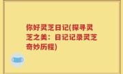 你好灵芝日记(探寻灵芝之美：日记记录灵芝奇妙历程)