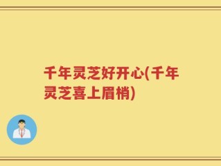千年灵芝好开心(千年灵芝喜上眉梢)