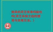 刚采的灵芝有用吗能吃吗(灵芝采摘之后的使用与食用方法。)
