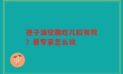 孢子油空腹吃几粒有效？看专家怎么说
