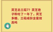 灵芝总三萜7？灵芝孢子粉吃了一年了，灵芝多糖、三萜成份含量双高吗