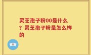 灵芝孢子粉00是什么？灵芝孢子粉是怎么样的