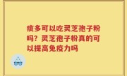 痰多可以吃灵芝孢子粉吗？灵芝孢子粉真的可以提高免疫力吗