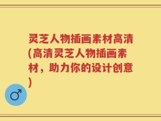 灵芝人物插画素材高清(高清灵芝人物插画素材，助力你的设计创意)