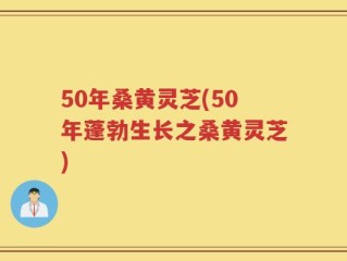 50年桑黄灵芝(50年蓬勃生长之桑黄灵芝)