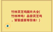 竹林灵芝鸡图片大全(竹林神鸡！品尝灵芝鸡，饕餮盛宴等你来！)
