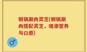 铜锅涮肉灵芝(铜锅涮肉搭配灵芝，增添营养与口感)