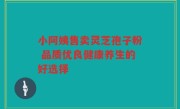 小阿姨售卖灵芝孢子粉 品质优良健康养生的好选择