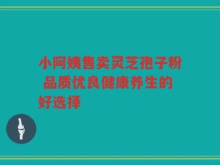 小阿姨售卖灵芝孢子粉 品质优良健康养生的好选择
