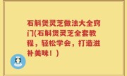 石斛煲灵芝做法大全窍门(石斛煲灵芝全套教程，轻松学会，打造滋补美味！)
