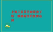 上海三星灵芝破壁孢子粉:健康养生的优质选择