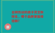 全网热议的孢子灵芝粉排名，哪个品牌更值得信赖？