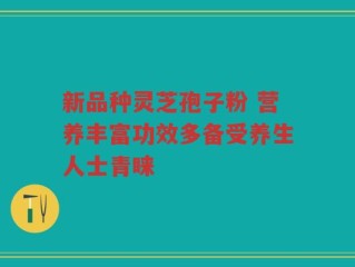 新品种灵芝孢子粉 营养丰富功效多备受养生人士青睐