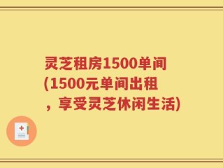 灵芝租房1500单间(1500元单间出租，享受灵芝休闲生活)