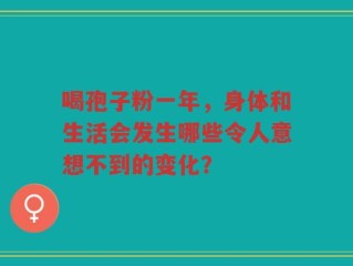 喝孢子粉一年，身体和生活会发生哪些令人意想不到的变化？
