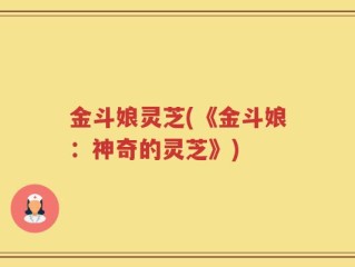 金斗娘灵芝(《金斗娘：神奇的灵芝》)