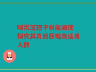 喝灵芝孢子粉能通便 探究其背后原理及适用人群