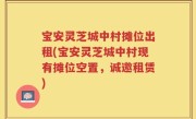 宝安灵芝城中村摊位出租(宝安灵芝城中村现有摊位空置，诚邀租赁)