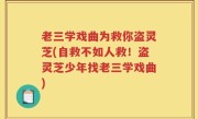 老三学戏曲为救你盗灵芝(自救不如人救！盗灵芝少年找老三学戏曲)