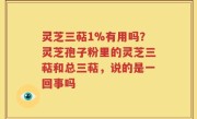 灵芝三萜1%有用吗？灵芝孢子粉里的灵芝三萜和总三萜，说的是一回事吗