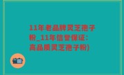 11年老品牌灵芝孢子粉_11年信誉保证：高品质灵芝孢子粉)