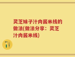 灵芝妹子汁肉酱米线的做法(做法分享：灵芝汁肉酱米线)