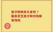 孢子粉喝多久有效 ？服用灵芝孢子粉对失眠有效吗