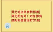 灵芝对正常有何作用(灵芝的好处：对身体有益处的自然治疗方法)