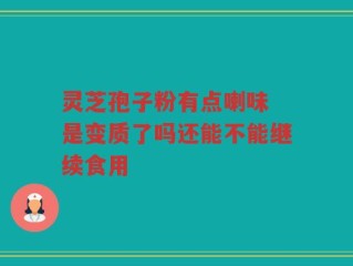 灵芝孢子粉有点喇味 是变质了吗还能不能继续食用