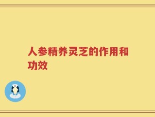 人参精养灵芝的作用和功效