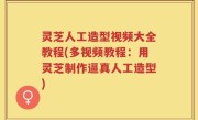 灵芝人工造型视频大全教程(多视频教程：用灵芝制作逼真人工造型)