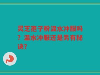 灵芝孢子粉温水冲服吗？温水冲服还是另有秘诀？