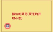 豁达的灵芝(灵芝的开放心态)