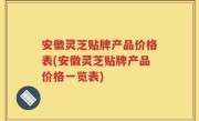 安徽灵芝贴牌产品价格表(安徽灵芝贴牌产品价格一览表)
