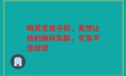 喝灵芝孢子粉，竟然让我的姨妈失联，引发不适症状