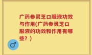 广药参灵芝口服液功效与作用(广药参灵芝口服液的功效和作用有哪些？)