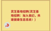 灵芝基地招聘(灵芝基地招聘：加入我们，共建健康生态系统！)