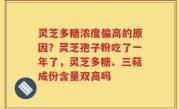 灵芝多糖浓度偏高的原因？灵芝孢子粉吃了一年了，灵芝多糖、三萜成份含量双高吗