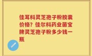 佳耳科灵芝孢子粉胶囊价格？佳尔科药业菌宝牌灵芝孢子粉多少钱一瓶