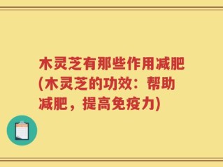 木灵芝有那些作用减肥(木灵芝的功效：帮助减肥，提高免疫力)