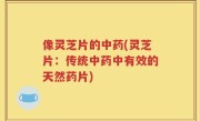 像灵芝片的中药(灵芝片：传统中药中有效的天然药片)
