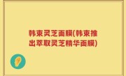 韩束灵芝面膜(韩束推出萃取灵芝精华面膜)
