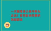 一次服用多少孢子粉为合适？竟然影响效果的关键因素