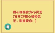 甜心格格官方cp灵芝(官方CP甜心格格灵芝，甜蜜爱恋！)
