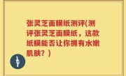 张灵芝面膜纸测评(测评张灵芝面膜纸，这款纸膜能否让你拥有水嫩肌肤？)