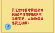 灵芝怎样看才算靓品呢视频(教你如何辨别高品质灵芝：完美演绎靓品灵芝视频)